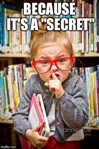 Shhhh Don't Explain | BECAUSE IT'S A "SECRET" | image tagged in shhhh don't explain | made w/ Imgflip meme maker