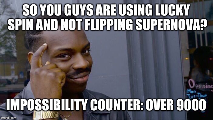 Roll Safe Think About It Meme | SO YOU GUYS ARE USING LUCKY SPIN AND NOT FLIPPING SUPERNOVA? IMPOSSIBILITY COUNTER: OVER 9000 | image tagged in memes,roll safe think about it | made w/ Imgflip meme maker