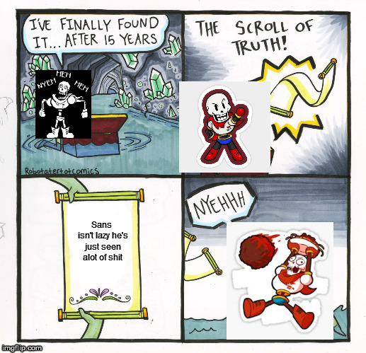 The Scroll Of Truth Meme | Sans isn't lazy he's just seen alot of shit | image tagged in memes,the scroll of truth | made w/ Imgflip meme maker