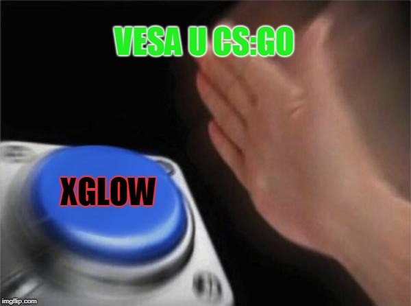 Blank Nut Button Meme | VESA U CS:GO; XGLOW | image tagged in memes,blank nut button | made w/ Imgflip meme maker