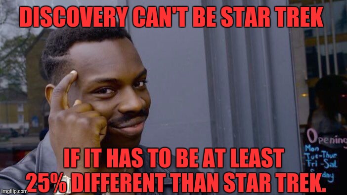 Roll Safe Think About It | DISCOVERY CAN'T BE STAR TREK; IF IT HAS TO BE AT LEAST 25% DIFFERENT THAN STAR TREK. | image tagged in memes,roll safe think about it,star trek,star trek discovery,star trek the next generation | made w/ Imgflip meme maker