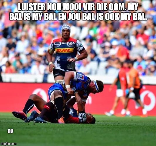 Super Rugby Bulls vs Stormers | LUISTER NOU MOOI VIR DIE OOM. MY BAL IS MY BAL EN JOU BAL IS OOK MY BAL. RU | image tagged in bulls,rugby | made w/ Imgflip meme maker