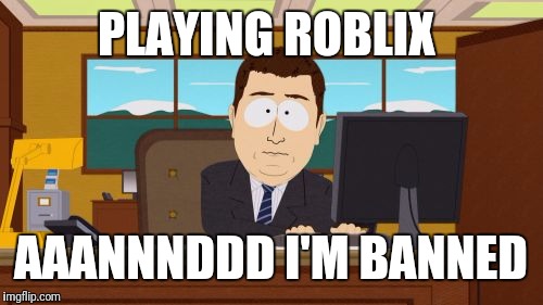 Aaaaand Its Gone | PLAYING ROBLIX; AAANNNDDD I'M BANNED | image tagged in memes,aaaaand its gone,roblox meme,banned,roblox | made w/ Imgflip meme maker