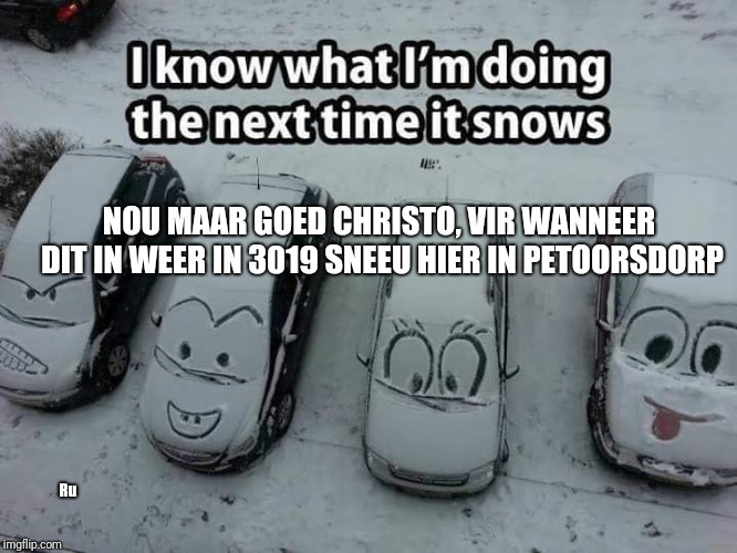 Snow in Pretoria | NOU MAAR GOED CHRISTO, VIR WANNEER DIT IN WEER IN 3019 SNEEU HIER IN PETOORSDORP; Ru | image tagged in snow,south africa | made w/ Imgflip meme maker