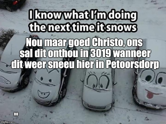 Pretoria Snow | Nou maar goed Christo, ons sal dit onthou in 3019 wanneer dit weer sneeu hier in Petoorsdorp; RU | image tagged in snow,south africa | made w/ Imgflip meme maker