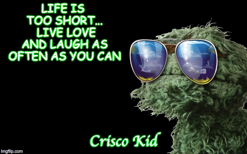 LIFE IS TOO SHORT... 
LIVE LOVE AND LAUGH AS OFTEN AS YOU CAN; Crisco Kid | image tagged in crisco kid | made w/ Imgflip meme maker