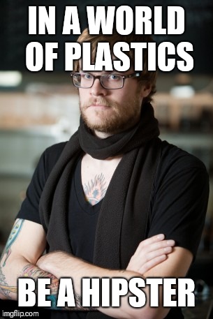 Hipster Barista Meme | IN A WORLD OF PLASTICS; BE A HIPSTER | image tagged in memes,hipster barista | made w/ Imgflip meme maker