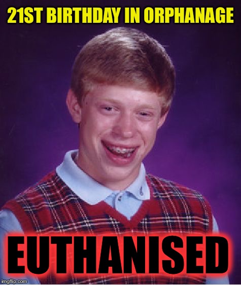 Bad Luck Brian Meme | 21ST BIRTHDAY IN ORPHANAGE EUTHANISED | image tagged in memes,bad luck brian | made w/ Imgflip meme maker