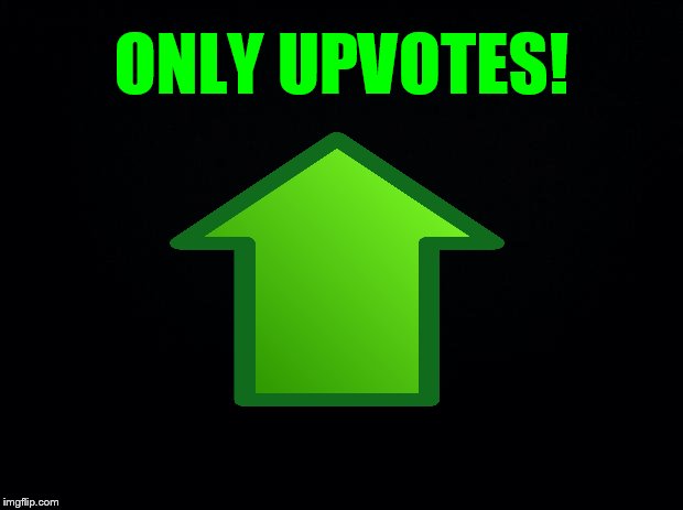 ONLY UPVOTES! | made w/ Imgflip meme maker