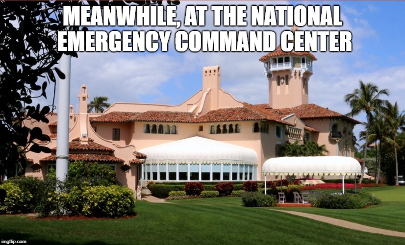  Mar-a-lago | MEANWHILE, AT THE NATIONAL EMERGENCY COMMAND CENTER | image tagged in mar-a-lago | made w/ Imgflip meme maker