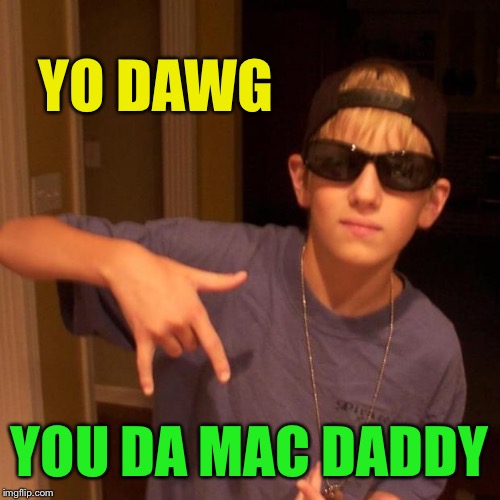 rapper nick | YO DAWG YOU DA MAC DADDY | image tagged in rapper nick | made w/ Imgflip meme maker