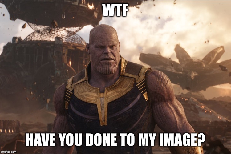 TheMadTitan Imgflip user | WTF HAVE YOU DONE TO MY IMAGE? | image tagged in themadtitan imgflip user | made w/ Imgflip meme maker