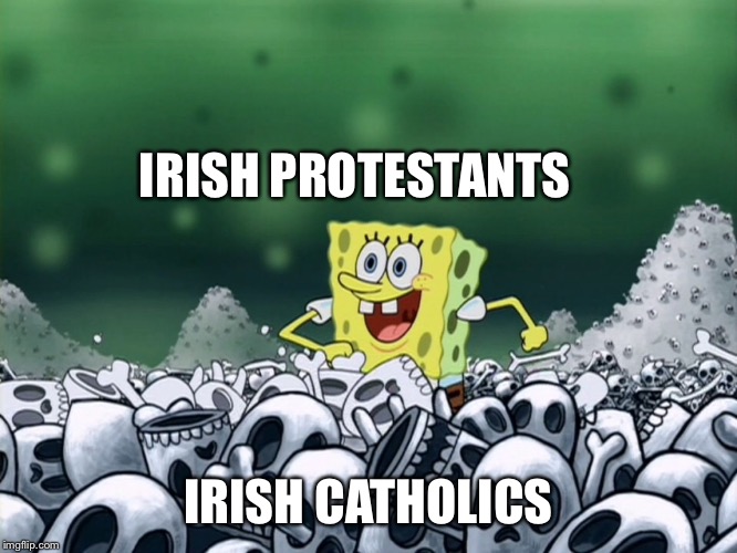 IRISH PROTESTANTS; IRISH CATHOLICS | made w/ Imgflip meme maker