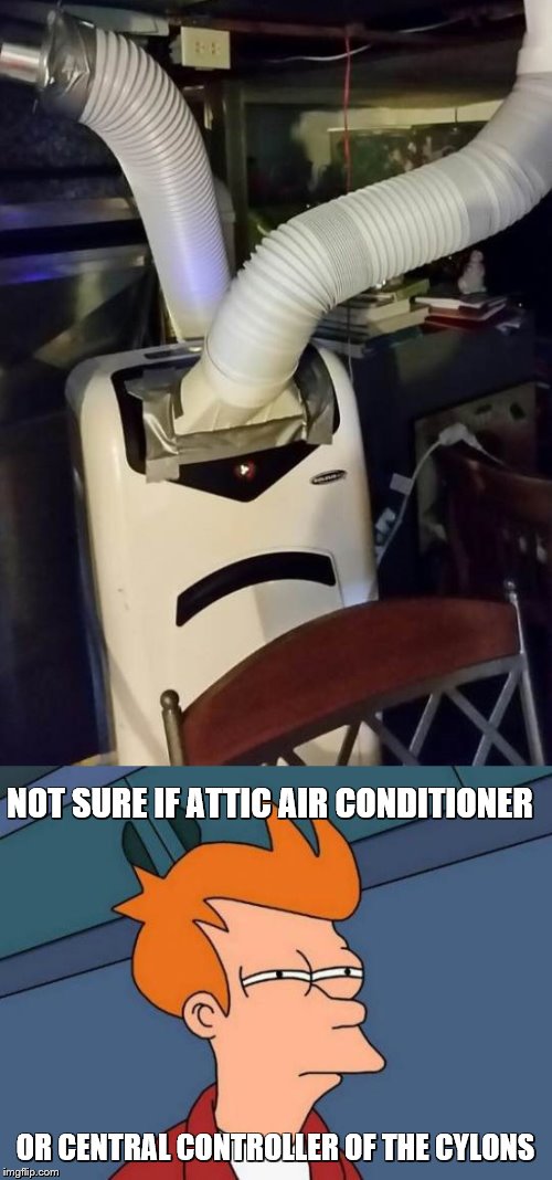 NOT SURE IF ATTIC AIR CONDITIONER OR CENTRAL CONTROLLER OF THE CYLONS | image tagged in memes,futurama fry | made w/ Imgflip meme maker