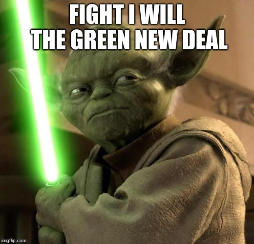 Think again commies | FIGHT I WILL THE GREEN NEW DEAL | image tagged in angry yoda,green new deal,communist socialist | made w/ Imgflip meme maker