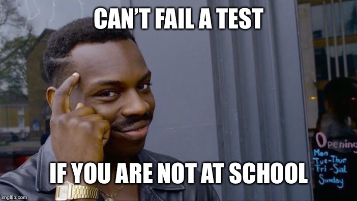 Roll Safe Think About It Meme | CAN’T FAIL A TEST; IF YOU ARE NOT AT SCHOOL | image tagged in memes,roll safe think about it | made w/ Imgflip meme maker