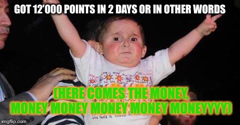 CelebrationKid | GOT 12’000 POINTS IN 2 DAYS OR IN OTHER WORDS; (HERE COMES THE MONEY, MONEY MONEY MONEY MONEY MONEYYYY) | image tagged in celebrationkid | made w/ Imgflip meme maker