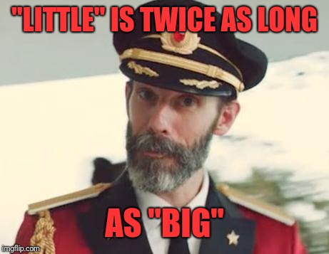 Captain Obvious | "LITTLE" IS TWICE AS LONG AS "BIG" | image tagged in captain obvious | made w/ Imgflip meme maker