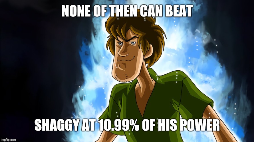 Ultra instinct shaggy | NONE OF THEN CAN BEAT SHAGGY AT 10.99% OF HIS POWER | image tagged in ultra instinct shaggy | made w/ Imgflip meme maker