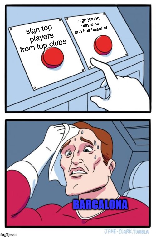 Two Buttons | sign young player no one has heard of; sign top players from top clubs; BARCALONA | image tagged in memes,two buttons | made w/ Imgflip meme maker