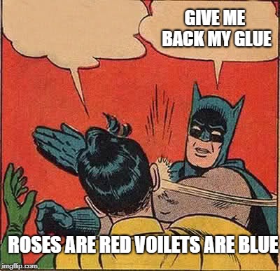 Batman Slapping Robin Meme | GIVE ME BACK MY GLUE; ROSES ARE RED VOILETS ARE BLUE | image tagged in memes,batman slapping robin | made w/ Imgflip meme maker