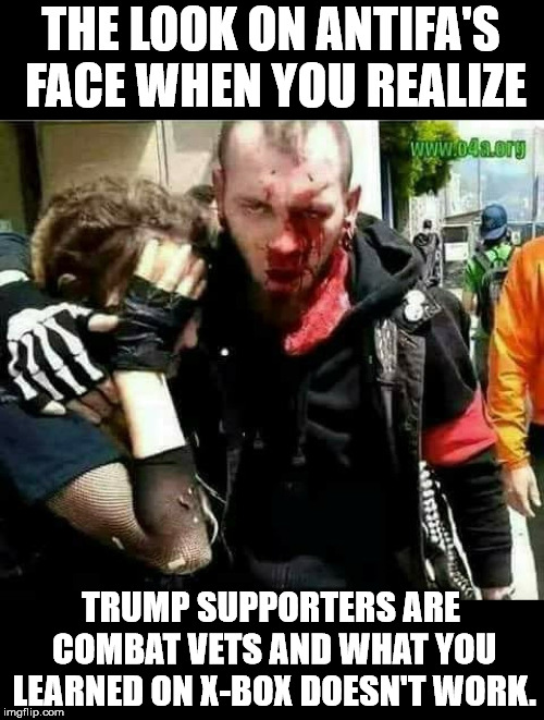 Before you start a revolution, remember who is fighting for the other side. | THE LOOK ON ANTIFA'S FACE WHEN YOU REALIZE; TRUMP SUPPORTERS ARE COMBAT VETS AND WHAT YOU LEARNED ON X-BOX DOESN'T WORK. | image tagged in antifa | made w/ Imgflip meme maker