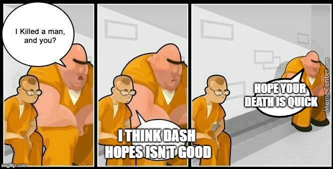 prisoners blank | HOPE YOUR DEATH IS QUICK; I THINK DASH HOPES ISN'T GOOD | image tagged in prisoners blank | made w/ Imgflip meme maker
