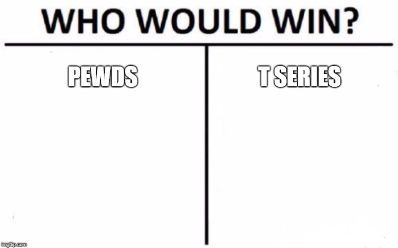 Who Would Win? | PEWDS; T SERIES | image tagged in memes,who would win | made w/ Imgflip meme maker
