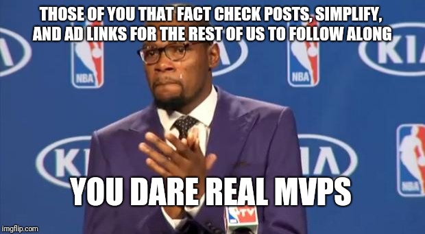 You The Real MVP Meme | THOSE OF YOU THAT FACT CHECK POSTS, SIMPLIFY, AND AD LINKS FOR THE REST OF US TO FOLLOW ALONG; YOU DARE REAL MVPS | image tagged in memes,you the real mvp,AdviceAnimals | made w/ Imgflip meme maker