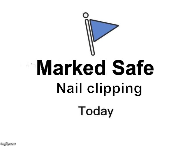 Marked safe from | Marked Safe; Nail clipping | image tagged in marked safe from | made w/ Imgflip meme maker