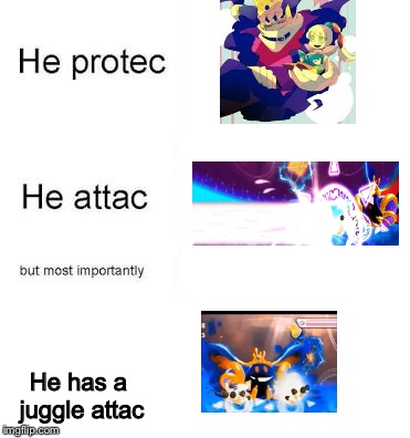 He protec he attac |  He has a juggle attac | image tagged in he protec he attac | made w/ Imgflip meme maker