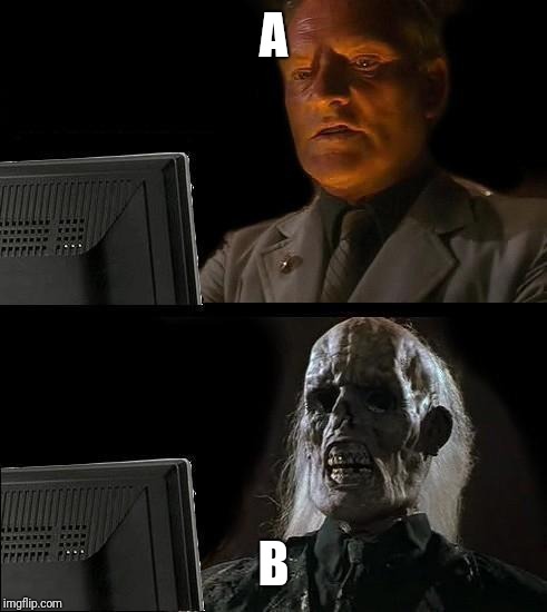 Still Waiting |  A; B | image tagged in still waiting | made w/ Imgflip meme maker