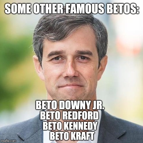 Race-card Robert | SOME OTHER FAMOUS BETOS:; BETO DOWNY JR. BETO REDFORD; BETO KENNEDY; BETO KRAFT | image tagged in beto,democrats,liars,trump,liberals | made w/ Imgflip meme maker