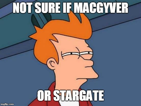 Links to Gif Templates (in comments). | NOT SURE IF MACGYVER; OR STARGATE | image tagged in memes,futurama fry,craziness_all_the_way,gif,templates,gifs | made w/ Imgflip meme maker