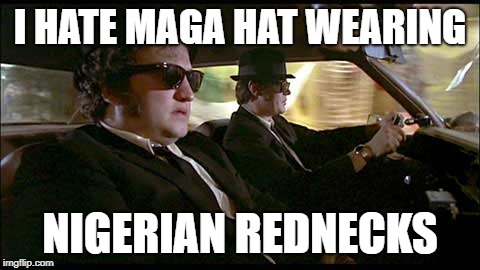 Jussie Smollett Nigerian Rednecks | I HATE MAGA HAT WEARING; NIGERIAN REDNECKS | image tagged in blues brothers,nigeria,nigerian,redneck,maga,maga hat | made w/ Imgflip meme maker