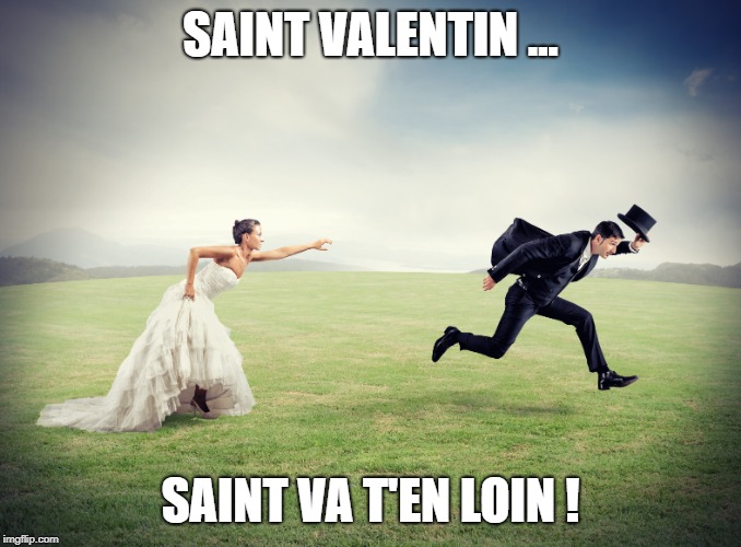 SAINT VALENTIN ... SAINT VA T'EN LOIN ! | made w/ Imgflip meme maker