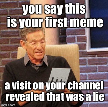 Maury Lie Detector Meme | you say this is your first meme a visit on your channel revealed that was a lie | image tagged in memes,maury lie detector | made w/ Imgflip meme maker