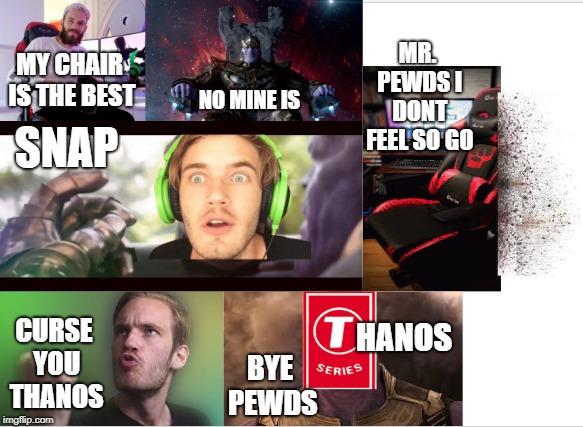 Which Chair Do You Want | MR. PEWDS I DONT FEEL SO GO; MY CHAIR IS THE BEST; NO MINE IS; SNAP; CURSE YOU THANOS; HANOS; BYE PEWDS | image tagged in pewdiepie,pewdiepies chair,thanos,thanos chair,pewdiepie vs tseries | made w/ Imgflip meme maker
