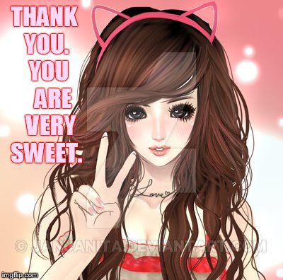 THANK YOU.  YOU    ARE   VERY SWEET. | made w/ Imgflip meme maker