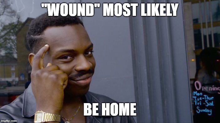 Roll Safe Think About It Meme | "WOUND" MOST LIKELY BE HOME | image tagged in memes,roll safe think about it | made w/ Imgflip meme maker