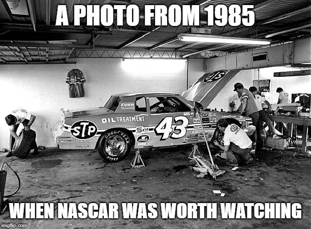 1985 | A PHOTO FROM 1985; WHEN NASCAR WAS WORTH WATCHING | image tagged in richard petty,nascar,stock car racing | made w/ Imgflip meme maker