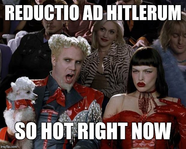 Mugatu So Hot Right Now Meme | REDUCTIO AD HITLERUM SO HOT RIGHT NOW | image tagged in memes,mugatu so hot right now | made w/ Imgflip meme maker