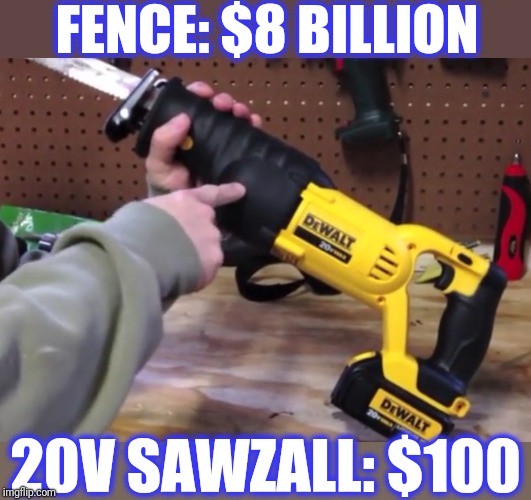 FENCE: $8 BILLION 20V SAWZALL: $100 | made w/ Imgflip meme maker