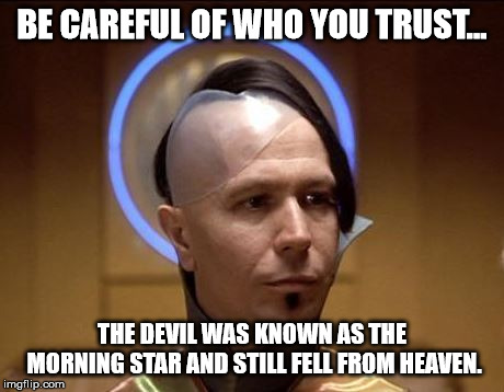 Gary Oldman - 5th Element | BE CAREFUL OF WHO YOU TRUST... THE DEVIL WAS KNOWN AS THE MORNING STAR AND STILL FELL FROM HEAVEN. | image tagged in gary oldman - 5th element | made w/ Imgflip meme maker