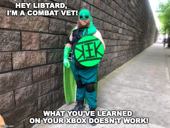 HEY LIBTARD, I'M A COMBAT VET! WHAT YOU'VE LEARNED ON YOUR XBOX DOESN'T WORK! | made w/ Imgflip meme maker