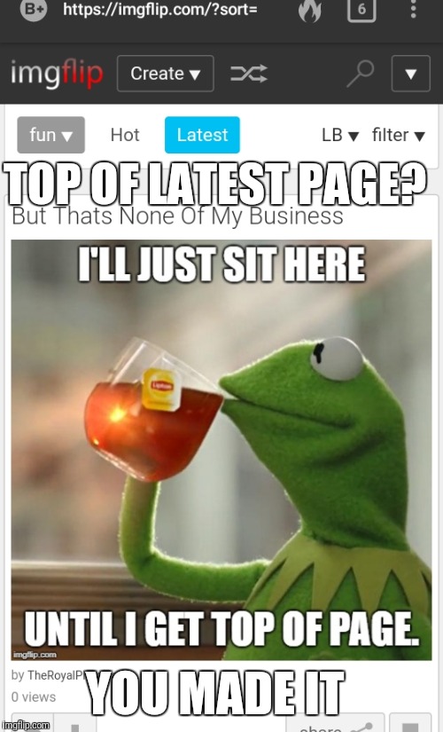 TOP OF LATEST PAGE? YOU MADE IT | made w/ Imgflip meme maker