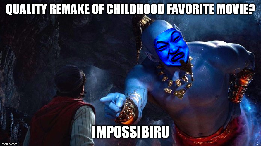 why remake Aladdin? Poorly? | QUALITY REMAKE OF CHILDHOOD FAVORITE MOVIE? IMPOSSIBIRU | image tagged in disney,aladdin,remake,why,childhoods,end | made w/ Imgflip meme maker