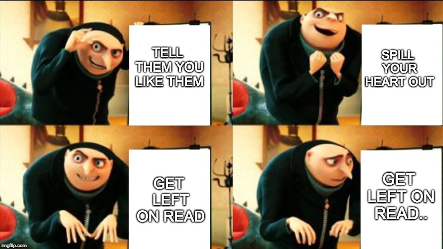 Gru Diabolical Plan Fail | TELL THEM YOU LIKE THEM; SPILL YOUR HEART OUT; GET LEFT ON READ.. GET LEFT ON READ | image tagged in gru diabolical plan fail | made w/ Imgflip meme maker