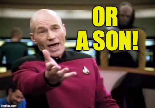 Picard Wtf Meme | OR A SON! | image tagged in memes,picard wtf | made w/ Imgflip meme maker