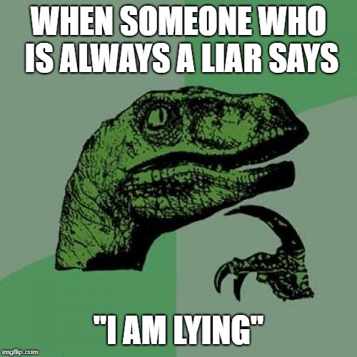Philosoraptor | WHEN SOMEONE WHO IS ALWAYS A LIAR SAYS; "I AM LYING" | image tagged in memes,philosoraptor | made w/ Imgflip meme maker